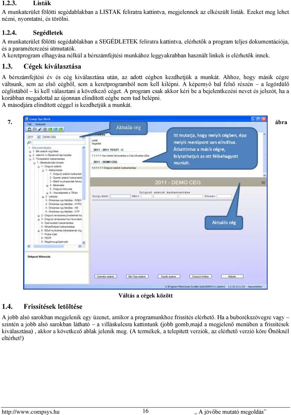 A keretprogram elhagyása nélkül a bérszámfejtési munkához leggyakrabban használt linkek is elérhetők innek. 1.3.