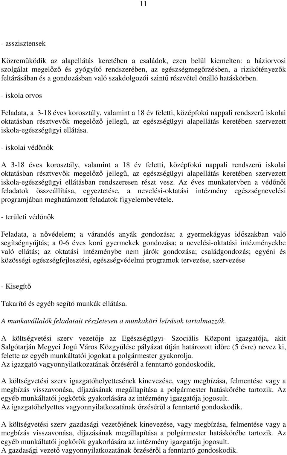 - iskola orvos Feladata, a 3-18 éves korosztály, valamint a 18 év feletti, középfokú nappali rendszerű iskolai oktatásban résztvevők megelőző jellegű, az egészségügyi alapellátás keretében szervezett