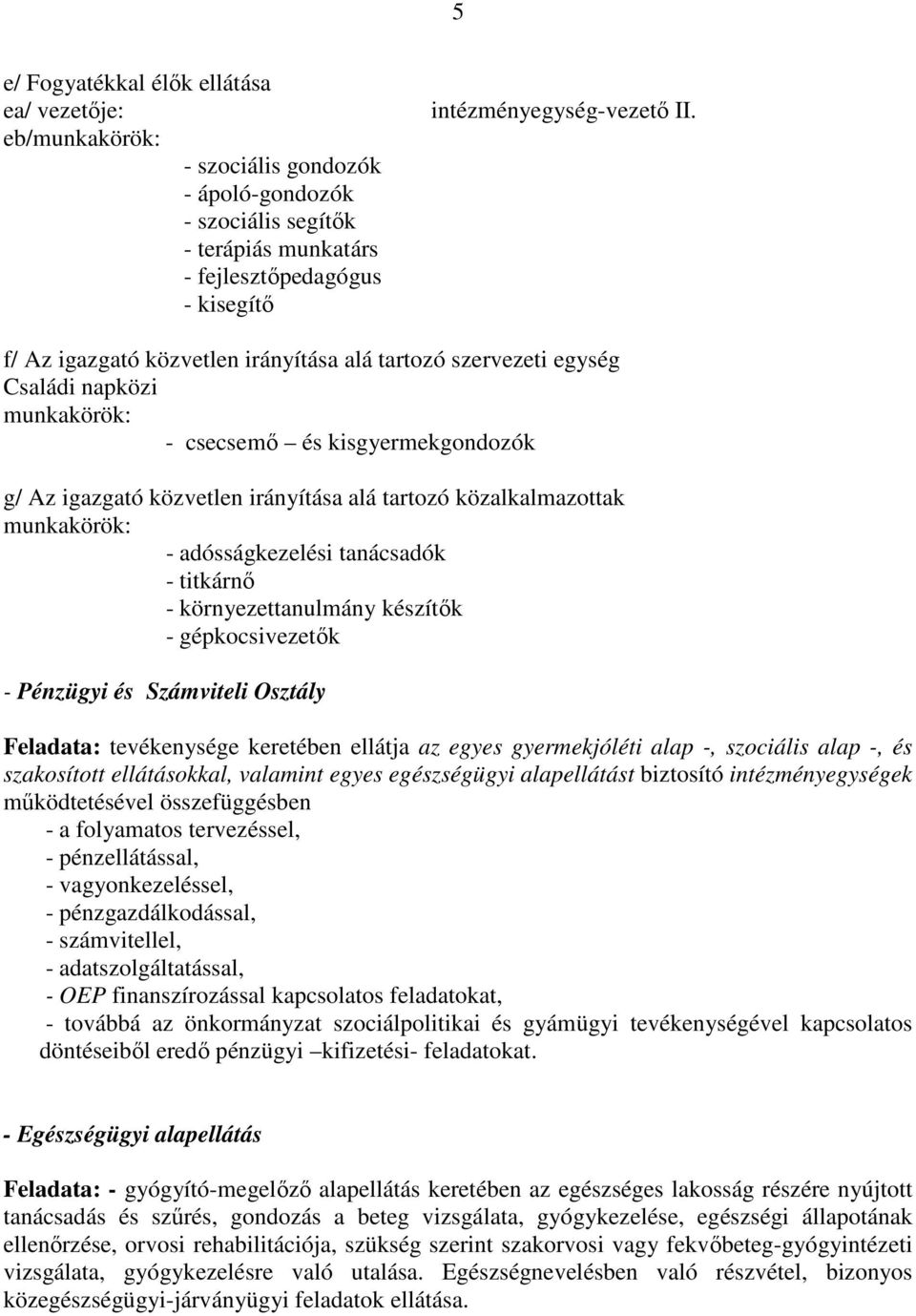 munkakörök: - adósságkezelési tanácsadók - titkárnő - környezettanulmány készítők - gépkocsivezetők - Pénzügyi és Számviteli Osztály Feladata: tevékenysége keretében ellátja az egyes gyermekjóléti