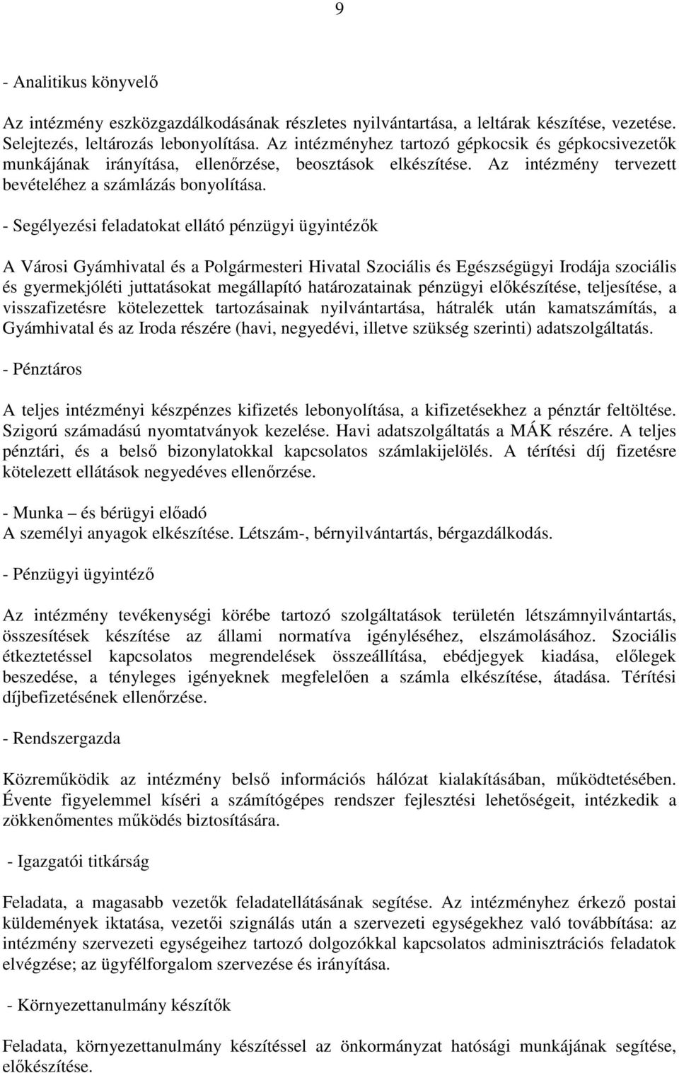 - Segélyezési feladatokat ellátó pénzügyi ügyintézők A Városi Gyámhivatal és a Polgármesteri Hivatal Szociális és Egészségügyi Irodája szociális és gyermekjóléti juttatásokat megállapító