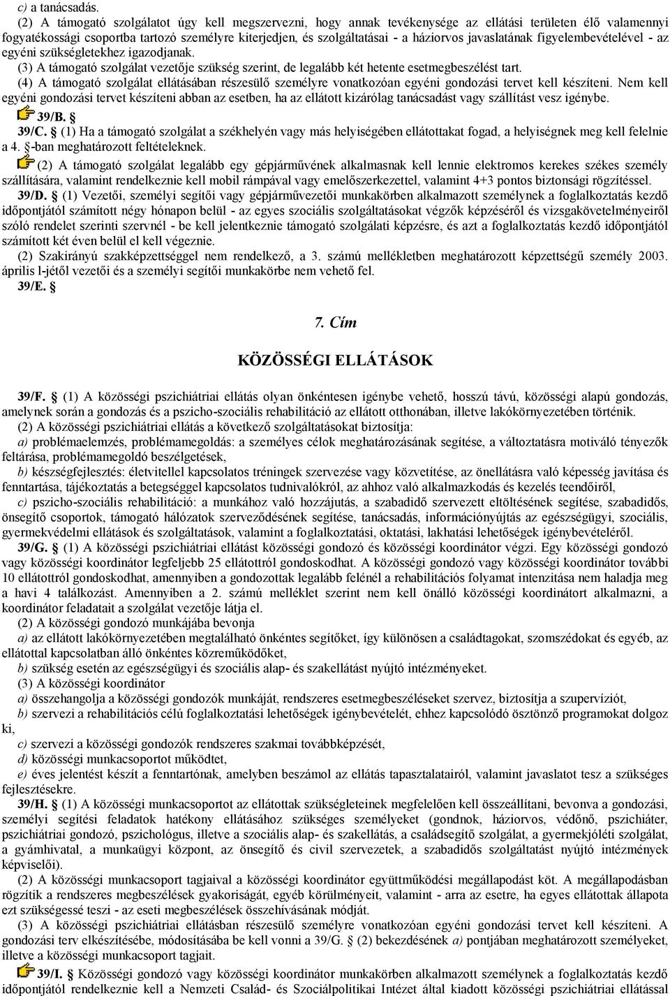 javaslatának figyelembevételével - az egyéni szükségletekhez igazodjanak. (3) A támogató szolgálat vezetője szükség szerint, de legalább két hetente esetmegbeszélést tart.