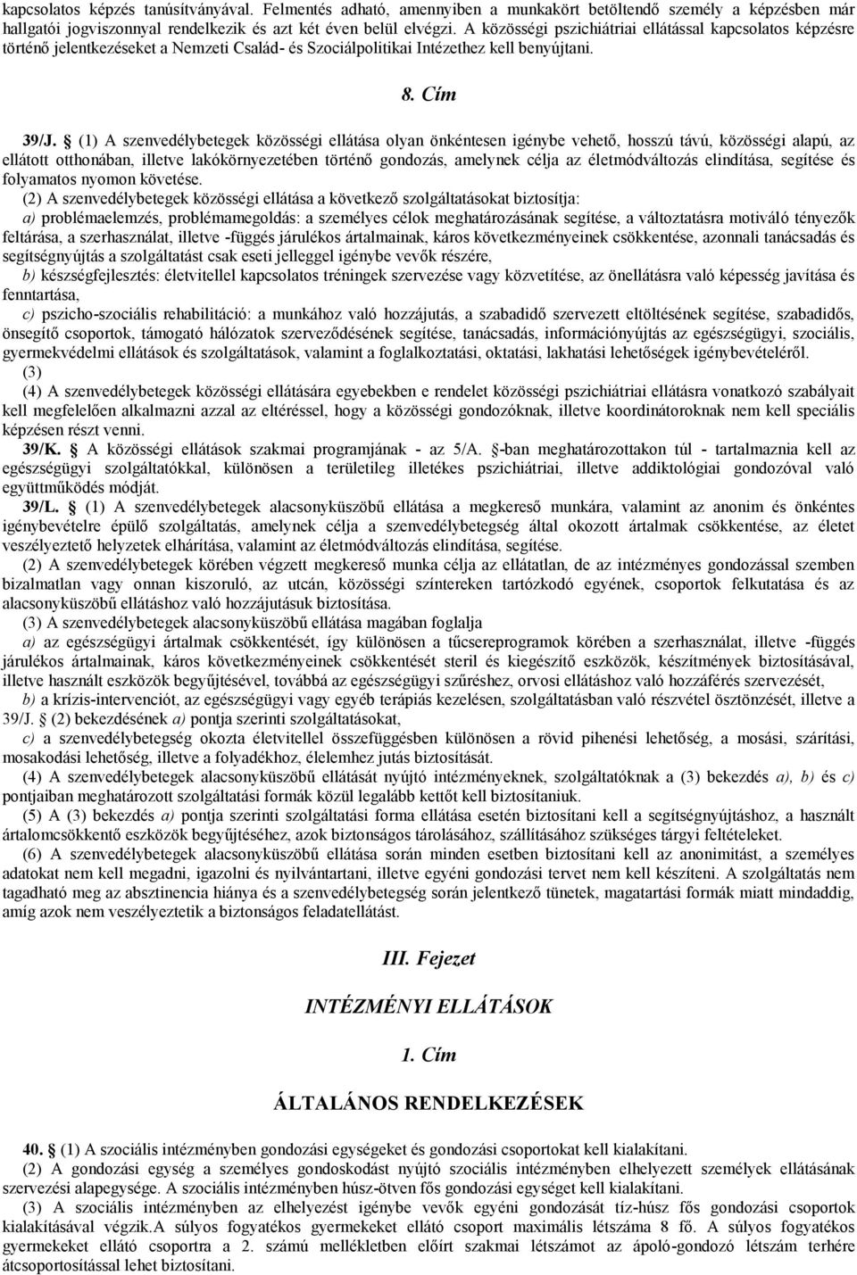 (1) A szenvedélybetegek közösségi ellátása olyan önkéntesen be vehető, hosszú távú, közösségi alapú, az ellátott otthonában, illetve lakókörnyezetében történő gondozás, amelynek célja az