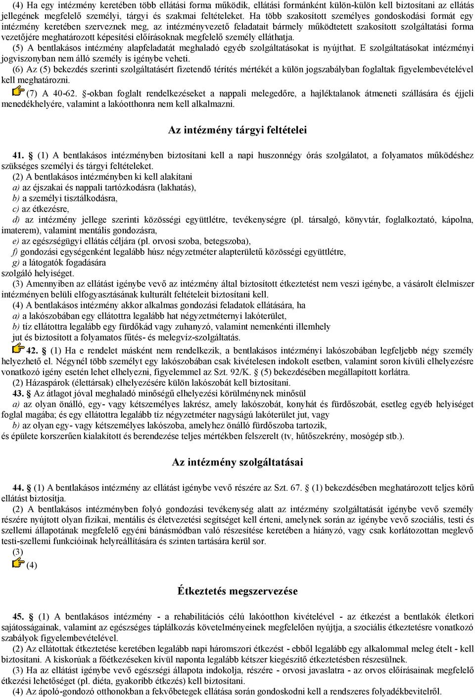 képesítési előírásoknak megfelelő személy elláthatja. (5) A bentlakásos intézmény alapfeladatát meghaladó egyéb szolgáltatásokat is nyújthat.