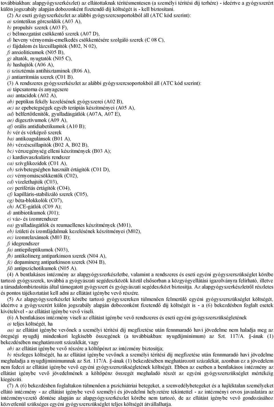 (2) Az eseti gyógyszerkészlet az alábbi gyógyszercsoportokból áll (ATC kód szerint): a) szintetikus görcsoldók (A03 A), b) propulsív szerek (A03 F), c) bélmozgatást csökkentő szerek (A07 D), d)