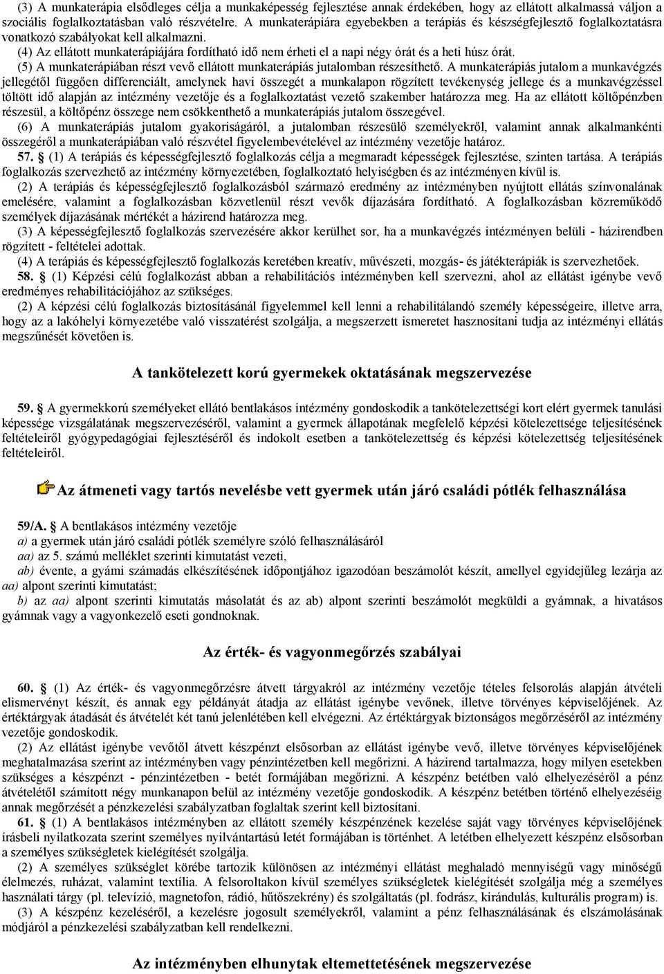 (4) Az ellátott munkaterápiájára fordítható idő nem érheti el a napi négy órát és a heti húsz órát. (5) A munkaterápiában részt vevő ellátott munkaterápiás jutalomban részesíthető.