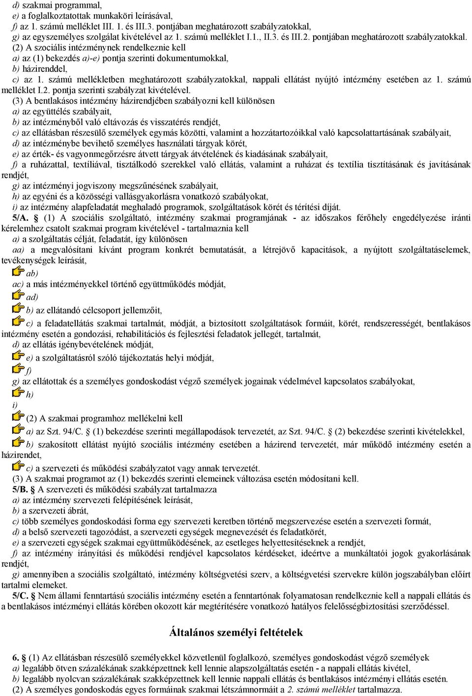 számú mellékletben meghatározott szabályzatokkal, nappali ellátást nyújtó intézmény esetében az 1. számú melléklet I.2. pontja szerinti szabályzat kivételével.