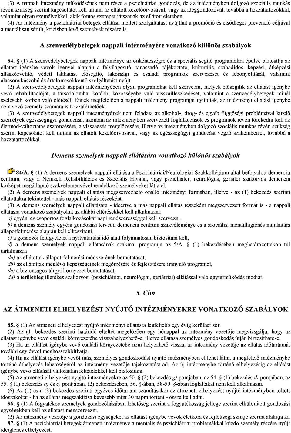 (4) Az intézmény a pszichiátriai betegek ellátása mellett szolgáltatást nyújthat a promóció és elsődleges prevenció céljával a mentálisan sérült, krízisben levő személyek részére is.