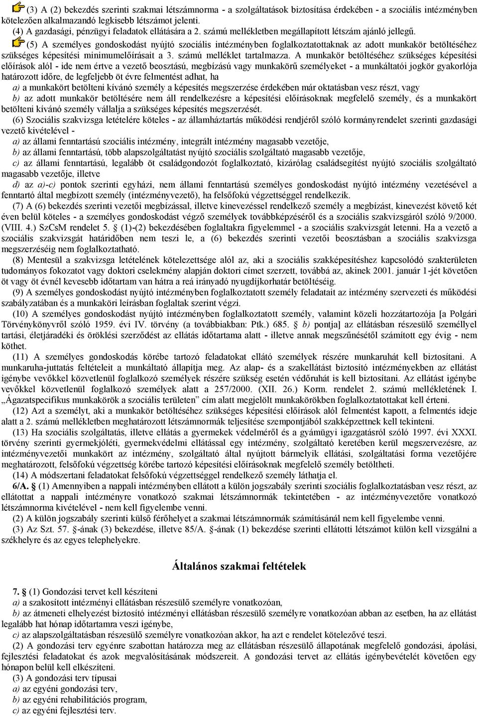 (5) A személyes gondoskodást nyújtó intézményben foglalkoztatottaknak az adott munkakör betöltéséhez szükséges képesítési minimumelőírásait a 3. számú melléklet tartalmazza.