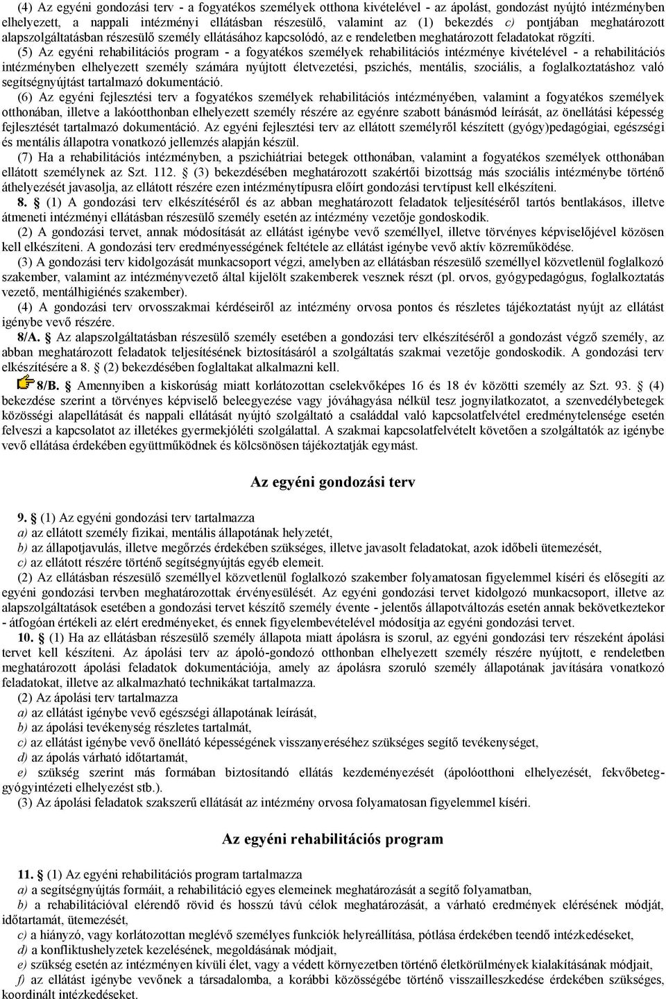 (5) Az egyéni rehabilitációs program - a fogyatékos személyek rehabilitációs intézménye kivételével - a rehabilitációs intézményben elhelyezett személy számára nyújtott életvezetési, pszichés,