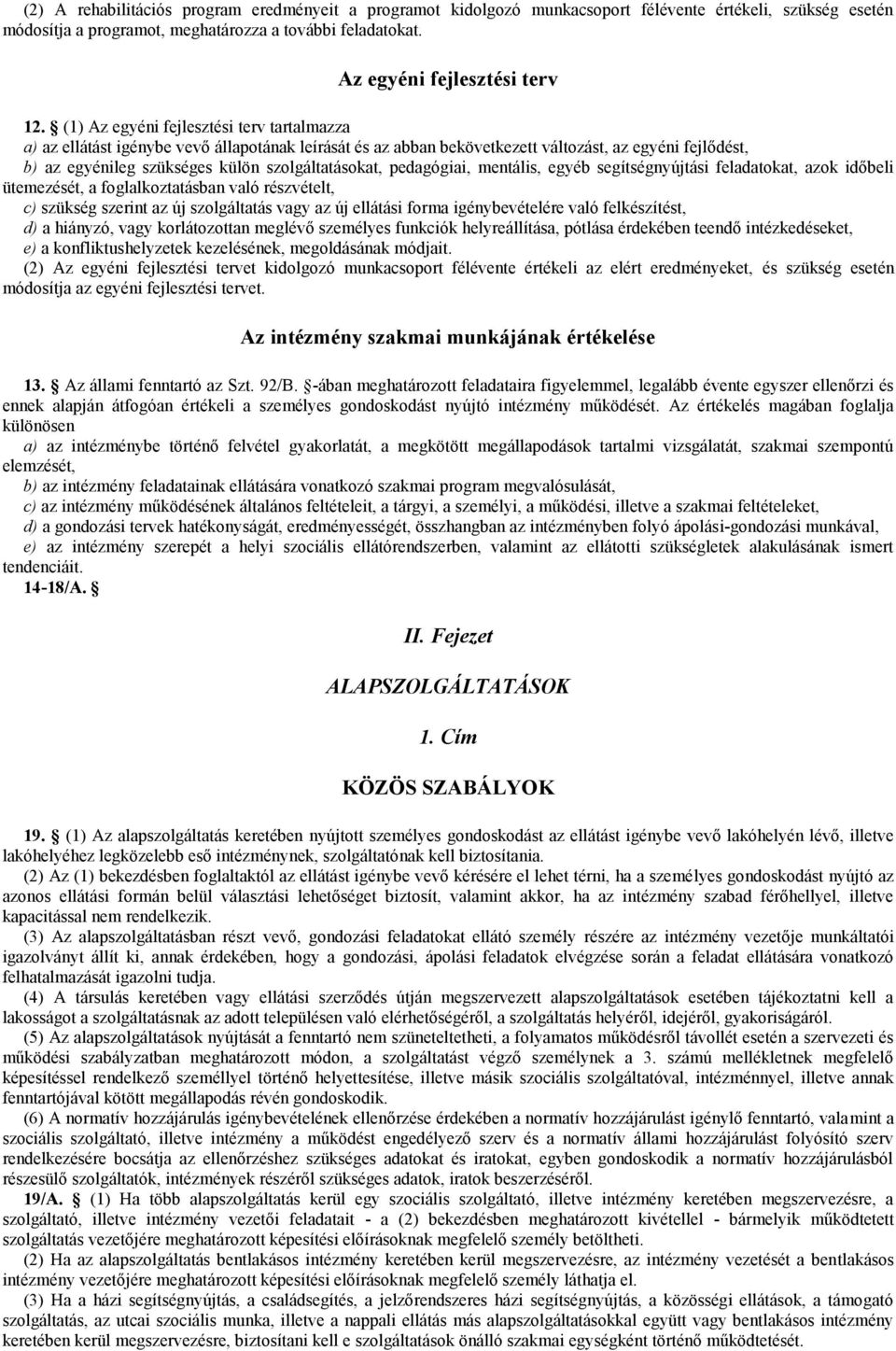 pedagógiai, mentális, egyéb segítségnyújtási feladatokat, azok időbeli ütemezését, a foglalkoztatásban való részvételt, c) szükség szerint az új szolgáltatás vagy az új ellátási forma bevételére való