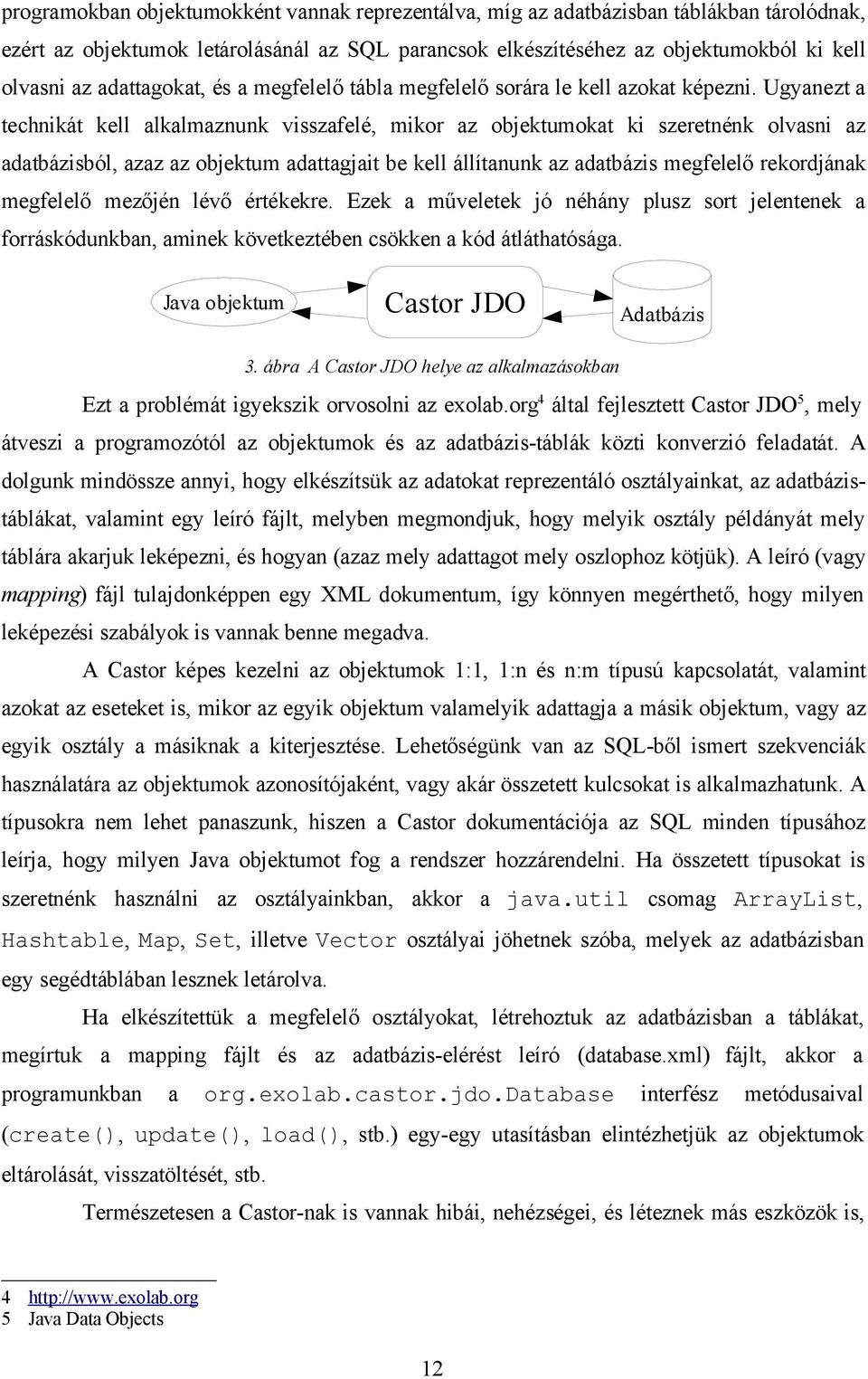 Ugyanezt a technikát kell alkalmaznunk visszafelé, mikor az objektumokat ki szeretnénk olvasni az adatbázisból, azaz az objektum adattagjait be kell állítanunk az adatbázis megfelelő rekordjának