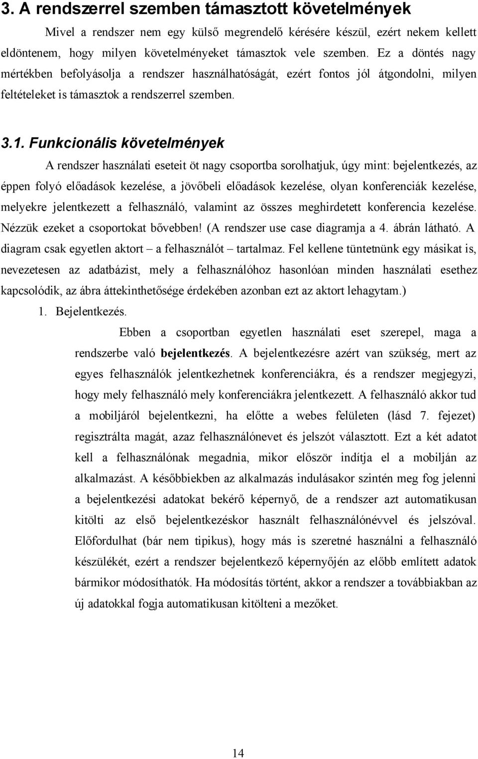 Funkcionális követelmények A rendszer használati eseteit öt nagy csoportba sorolhatjuk, úgy mint: bejelentkezés, az éppen folyó előadások kezelése, a jövőbeli előadások kezelése, olyan konferenciák