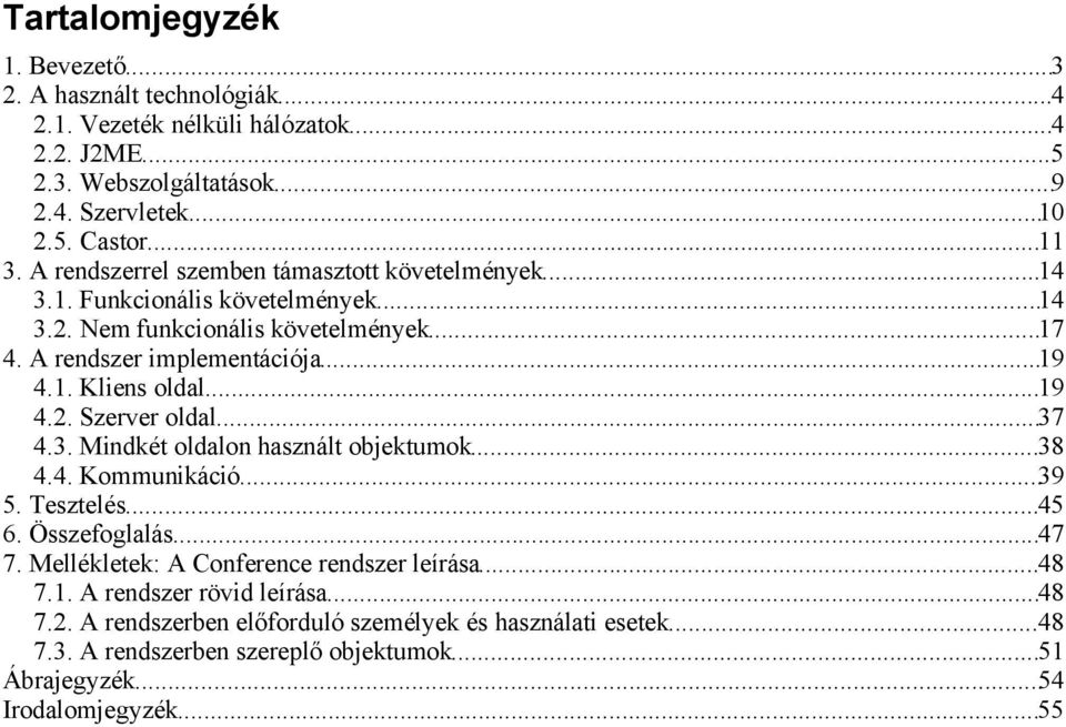 ..19 4.2. Szerver oldal...37 4.3. Mindkét oldalon használt objektumok...38 4.4. Kommunikáció...39 5. Tesztelés...45 6. Összefoglalás...47 7. Mellékletek: A Conference rendszer leírása.