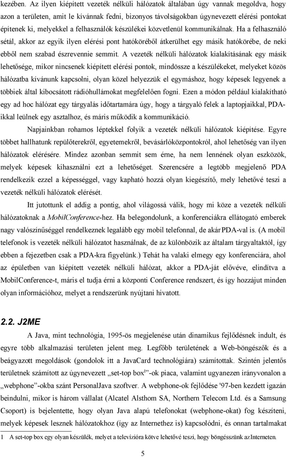 felhasználók készülékei közvetlenül kommunikálnak. Ha a felhasználó sétál, akkor az egyik ilyen elérési pont hatóköréből átkerülhet egy másik hatókörébe, de neki ebből nem szabad észrevennie semmit.