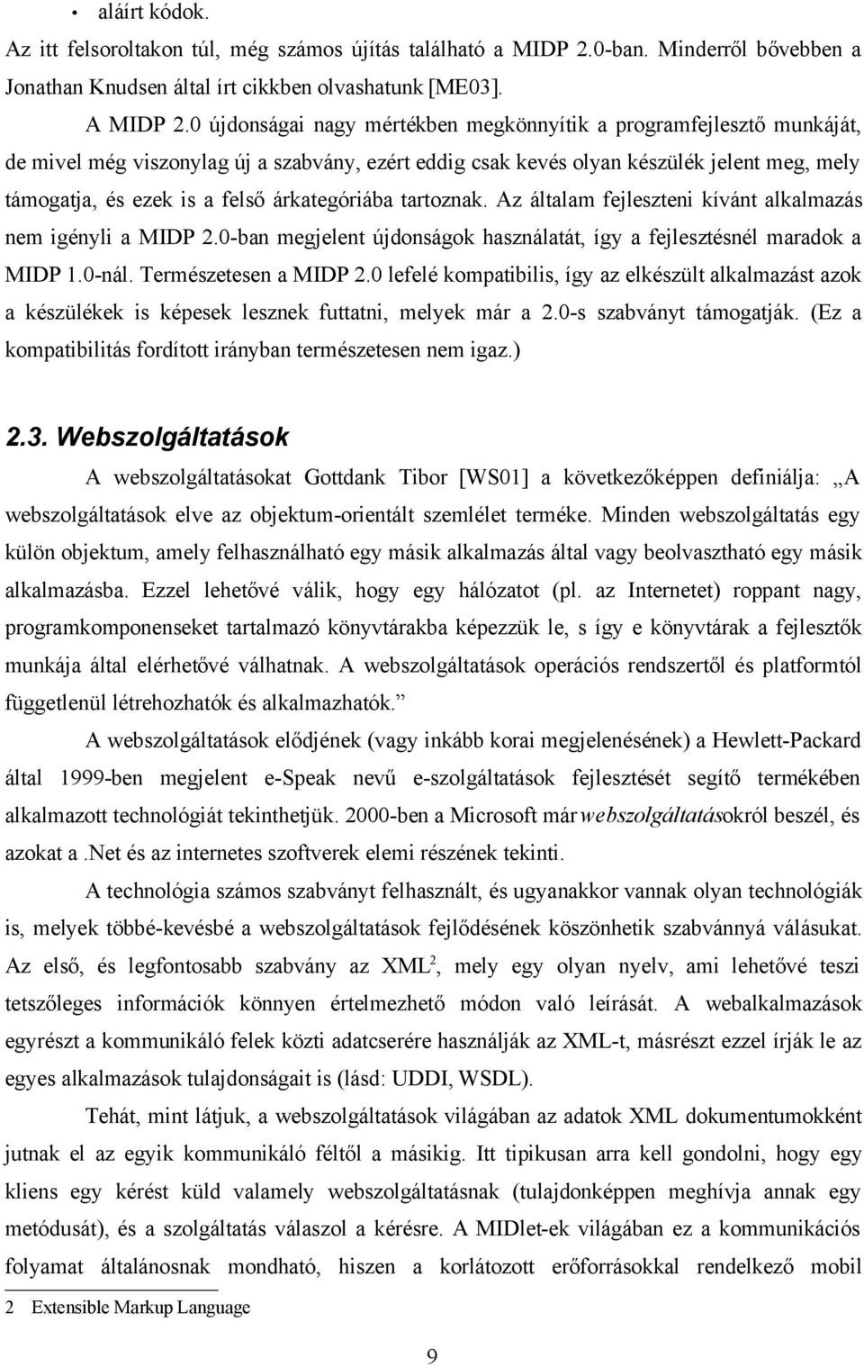 árkategóriába tartoznak. Az általam fejleszteni kívánt alkalmazás nem igényli a MIDP 2.0-ban megjelent újdonságok használatát, így a fejlesztésnél maradok a MIDP 1.0-nál. Természetesen a MIDP 2.