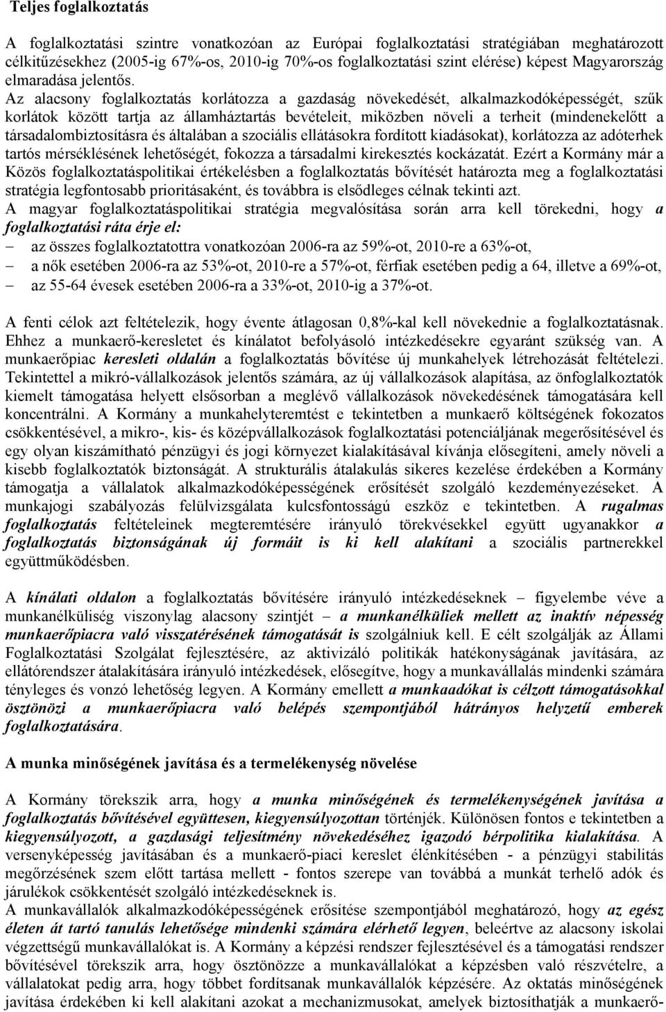 Az alacsony foglalkoztatás korlátozza a gazdaság növekedését, alkalmazkodóképességét, szűk korlátok között tartja az államháztartás bevételeit, miközben növeli a terheit (mindenekelőtt a