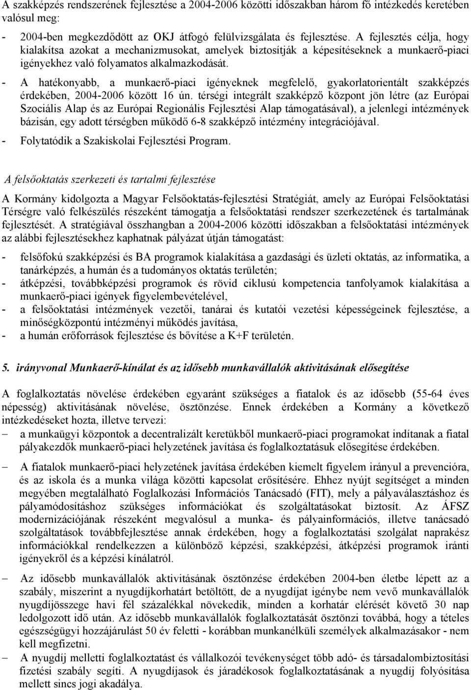 - A hatékonyabb, a munkaerő-piaci igényeknek megfelelő, gyakorlatorientált szakképzés érdekében, 2004-2006 között 16 ún.