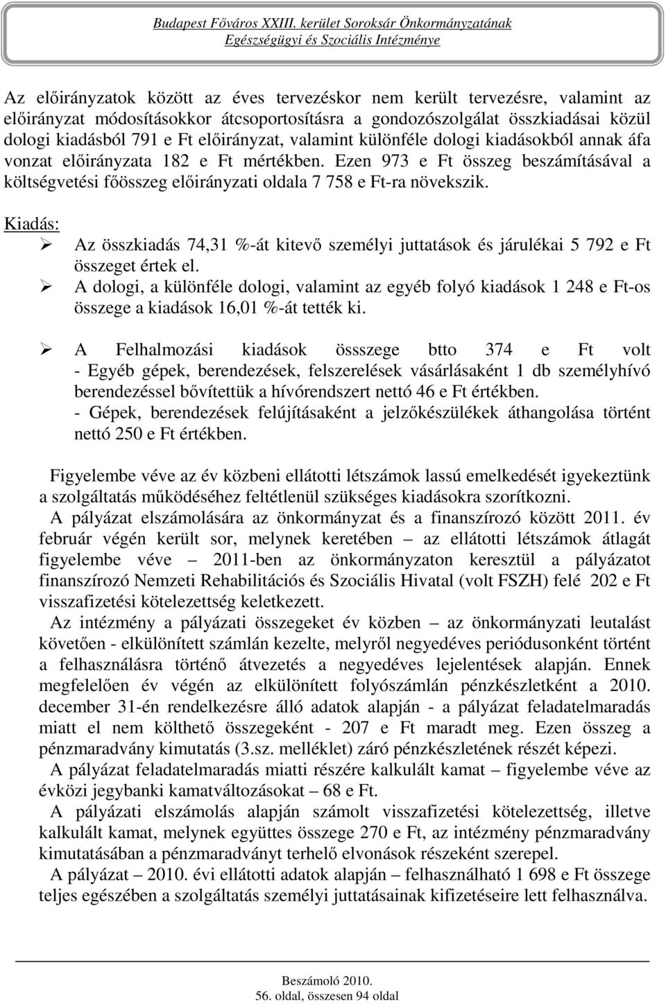 Ezen 973 e Ft összeg beszámításával a költségvetési fıösszeg elıirányzati oldala 7 758 e Ft-ra növekszik.