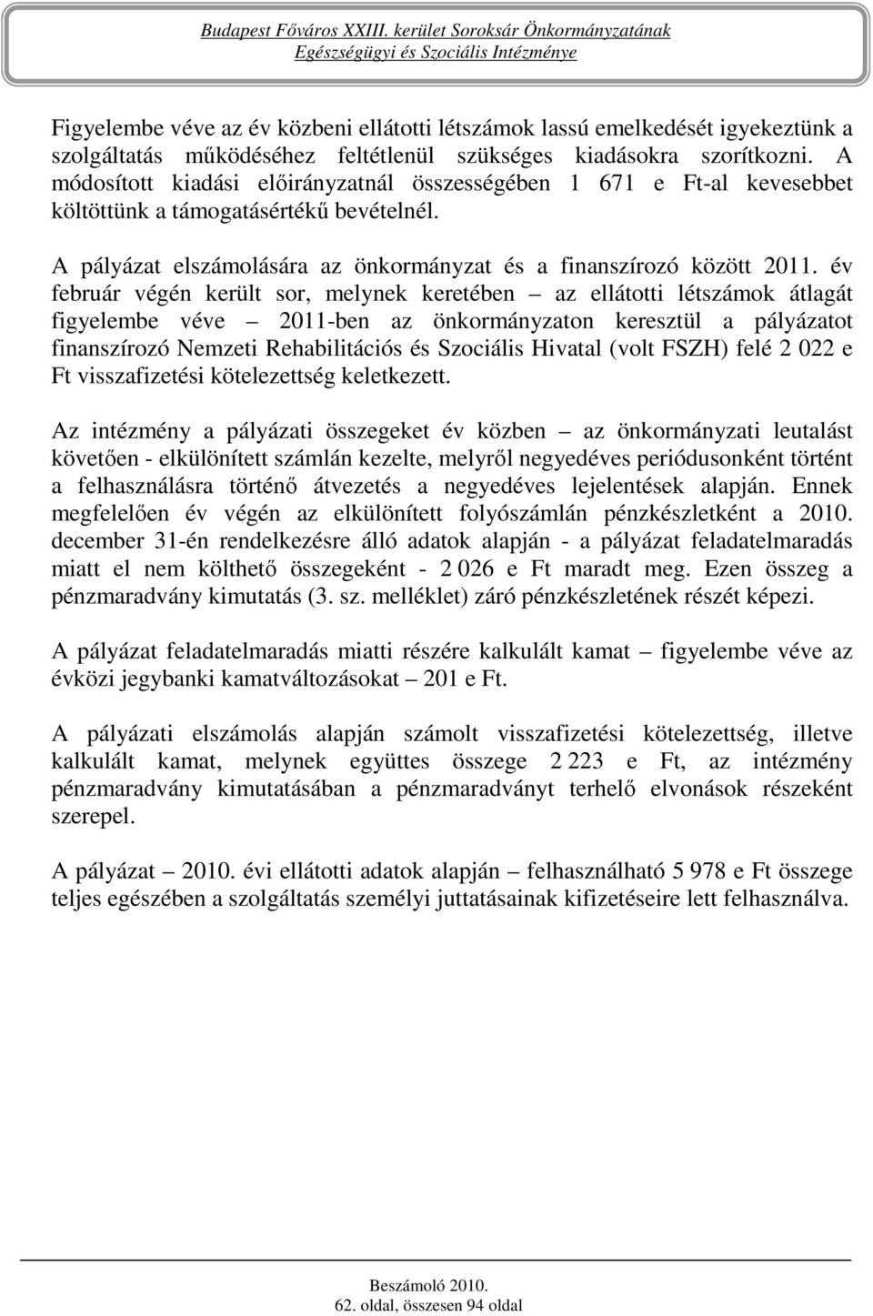 év február végén került sor, melynek keretében az ellátotti létszámok átlagát figyelembe véve 2011-ben az önkormányzaton keresztül a pályázatot finanszírozó Nemzeti Rehabilitációs és Szociális