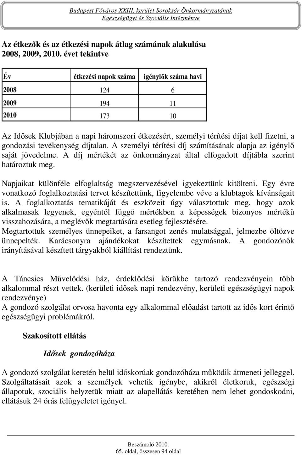 tevékenység díjtalan. A személyi térítési díj számításának alapja az igénylı saját jövedelme. A díj mértékét az önkormányzat által elfogadott díjtábla szerint határoztuk meg.