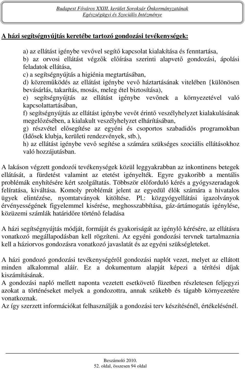 étel biztosítása), e) segítségnyújtás az ellátást igénybe vevınek a környezetével való kapcsolattartásában, f) segítségnyújtás az ellátást igénybe vevıt érintı veszélyhelyzet kialakulásának