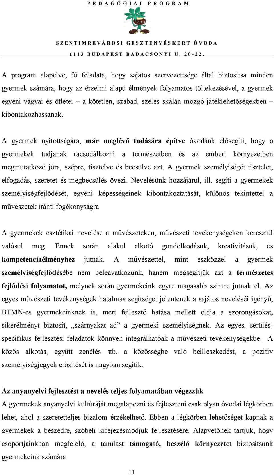 A gyermek nyitottságára, már meglévő tudására építve óvodánk elősegíti, hogy a gyermekek tudjanak rácsodálkozni a természetben és az emberi környezetben megmutatkozó jóra, szépre, tisztelve és