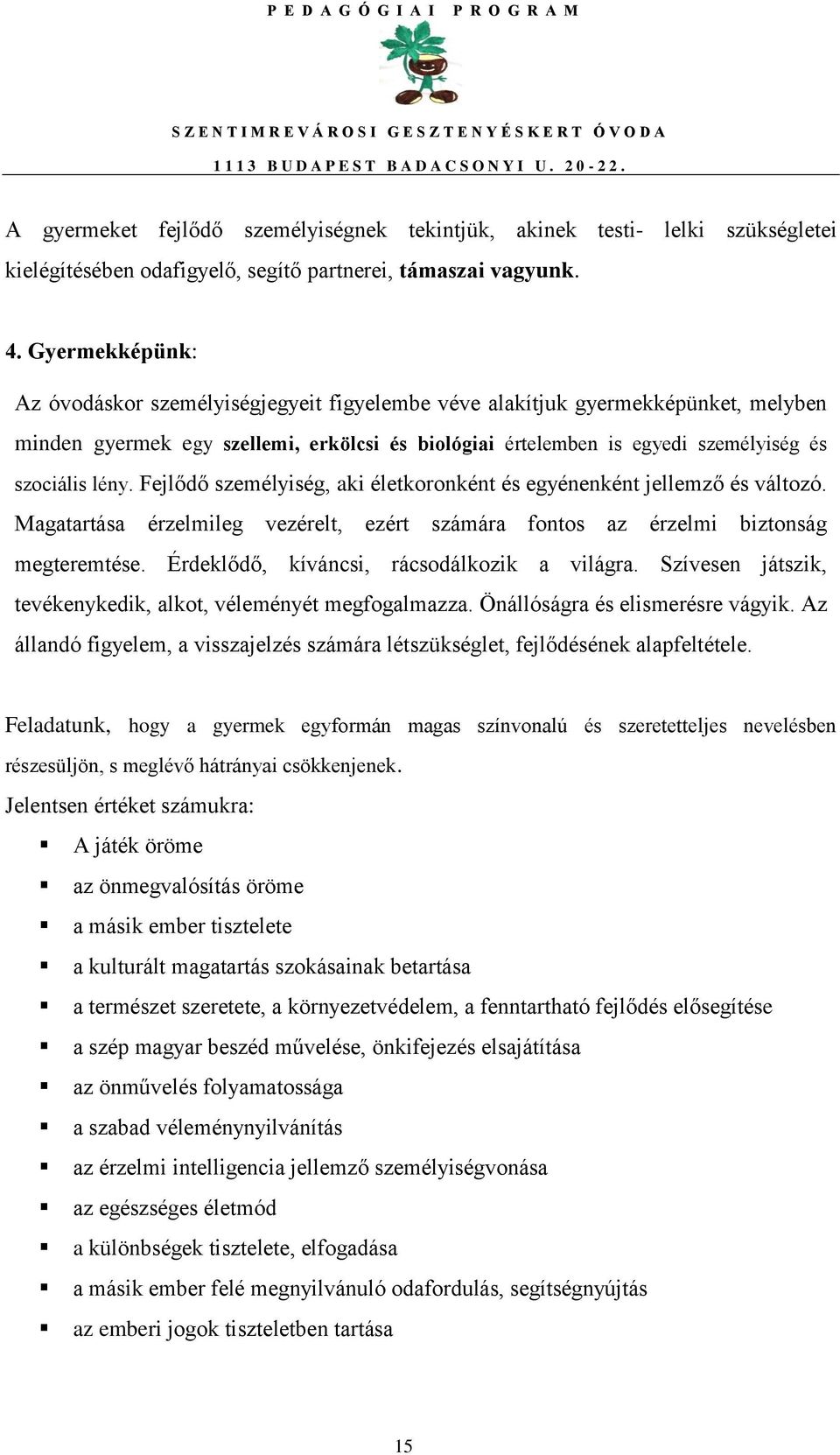 Fejlődő személyiség, aki életkoronként és egyénenként jellemző és változó. Magatartása érzelmileg vezérelt, ezért számára fontos az érzelmi biztonság megteremtése.