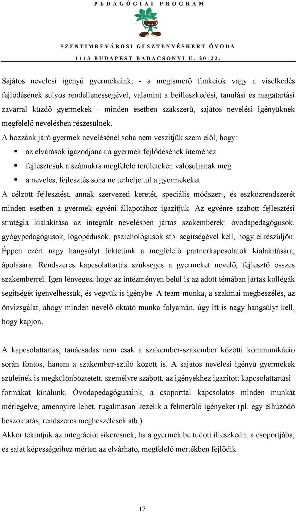 A hozzánk járó gyermek nevelésénél soha nem veszítjük szem elől, hogy: az elvárások igazodjanak a gyermek fejlődésének üteméhez fejlesztésük a számukra megfelelő területeken valósuljanak meg a