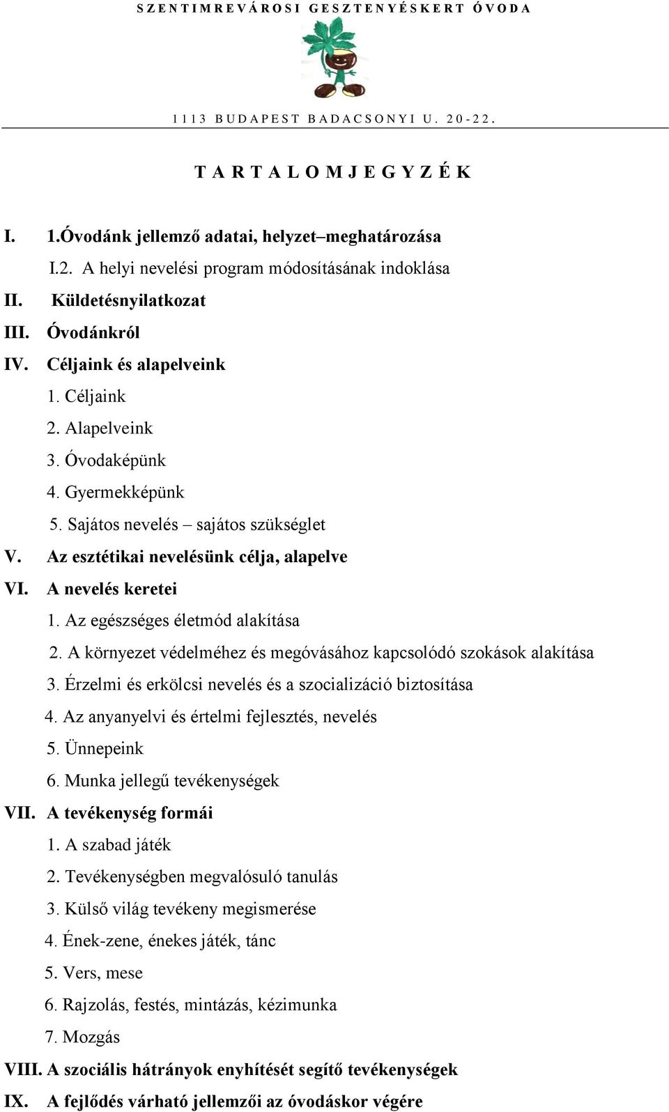 Az egészséges életmód alakítása 2. A környezet védelméhez és megóvásához kapcsolódó szokások alakítása 3. Érzelmi és erkölcsi nevelés és a szocializáció biztosítása 4.