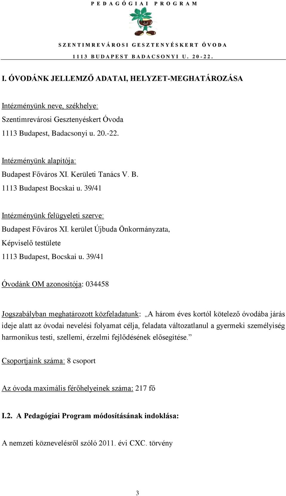 39/41 Óvodánk OM azonosítója: 034458 Jogszabályban meghatározott közfeladatunk: A három éves kortól kötelező óvodába járás ideje alatt az óvodai nevelési folyamat célja, feladata változatlanul a