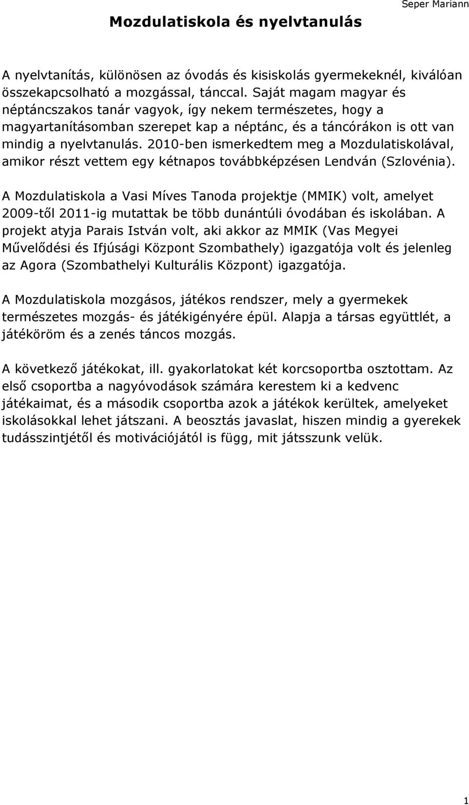 2010-ben ismerkedtem meg a Mozdulatiskolával, amikor részt vettem egy kétnapos továbbképzésen Lendván (Szlovénia).