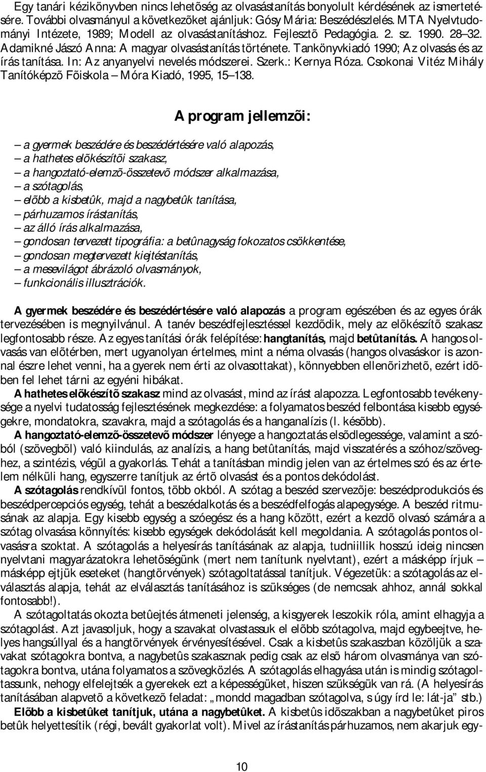 Tankönyvkiadó 1990; Az olvasás és az írás tanítása. In: Az anyanyelvi nevelés módszerei. Szerk.: Kernya Róza. Csokonai Vitéz Mihály Tanítóképzõ Fõiskola Móra Kiadó, 1995, 15 138.