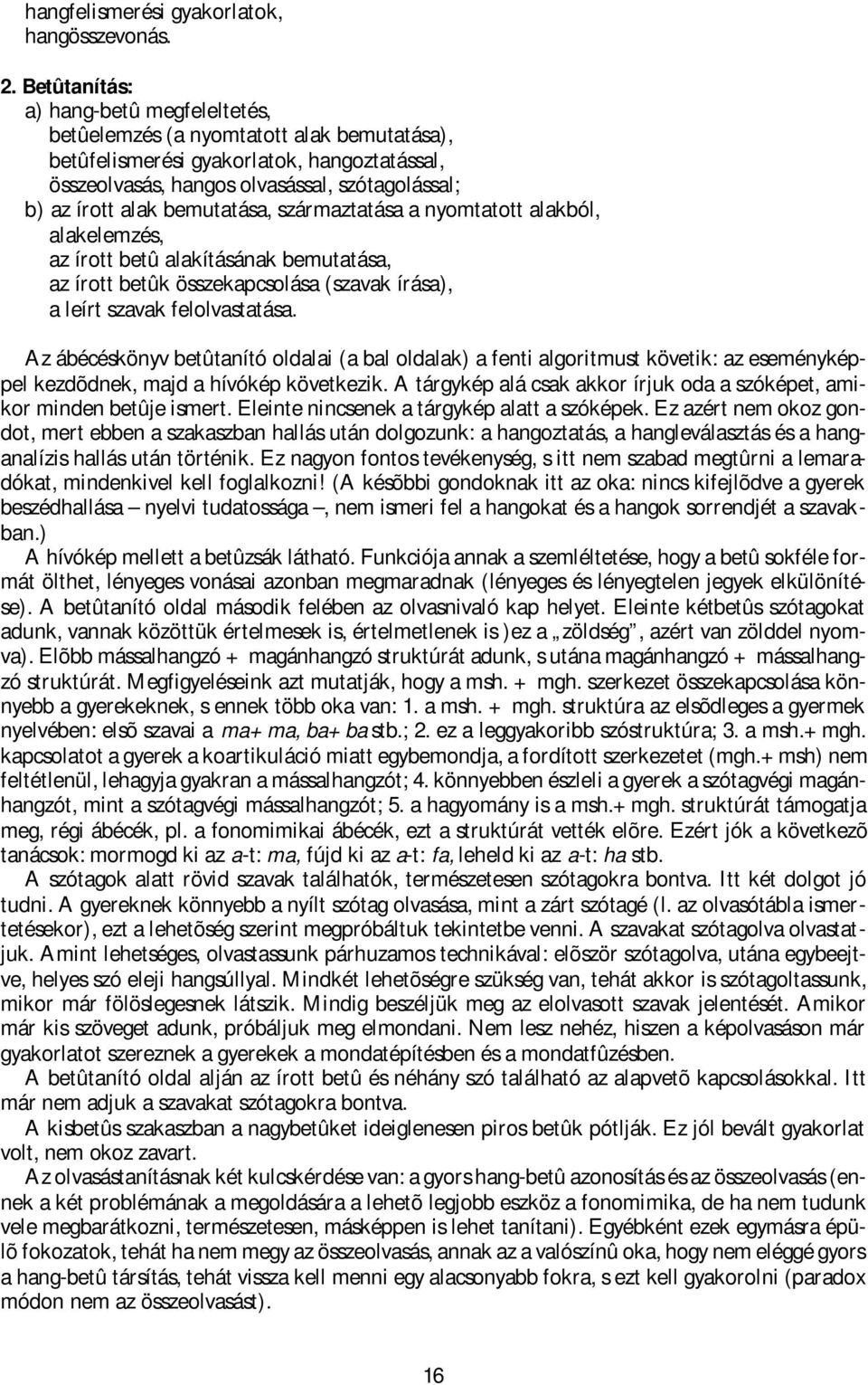 bemutatása, származtatása a nyomtatott alakból, alakelemzés, az írott betû alakításának bemutatása, az írott betûk összekapcsolása (szavak írása), a leírt szavak felolvastatása.