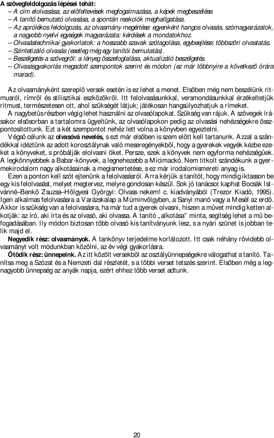 Olvasástechnikai gyakorlatok: a hosszabb szavak szótagolása, egybeejtése; többszöri olvastatás. Szintetizáló olvasás (esetleg még egy tanítói bemutatás).