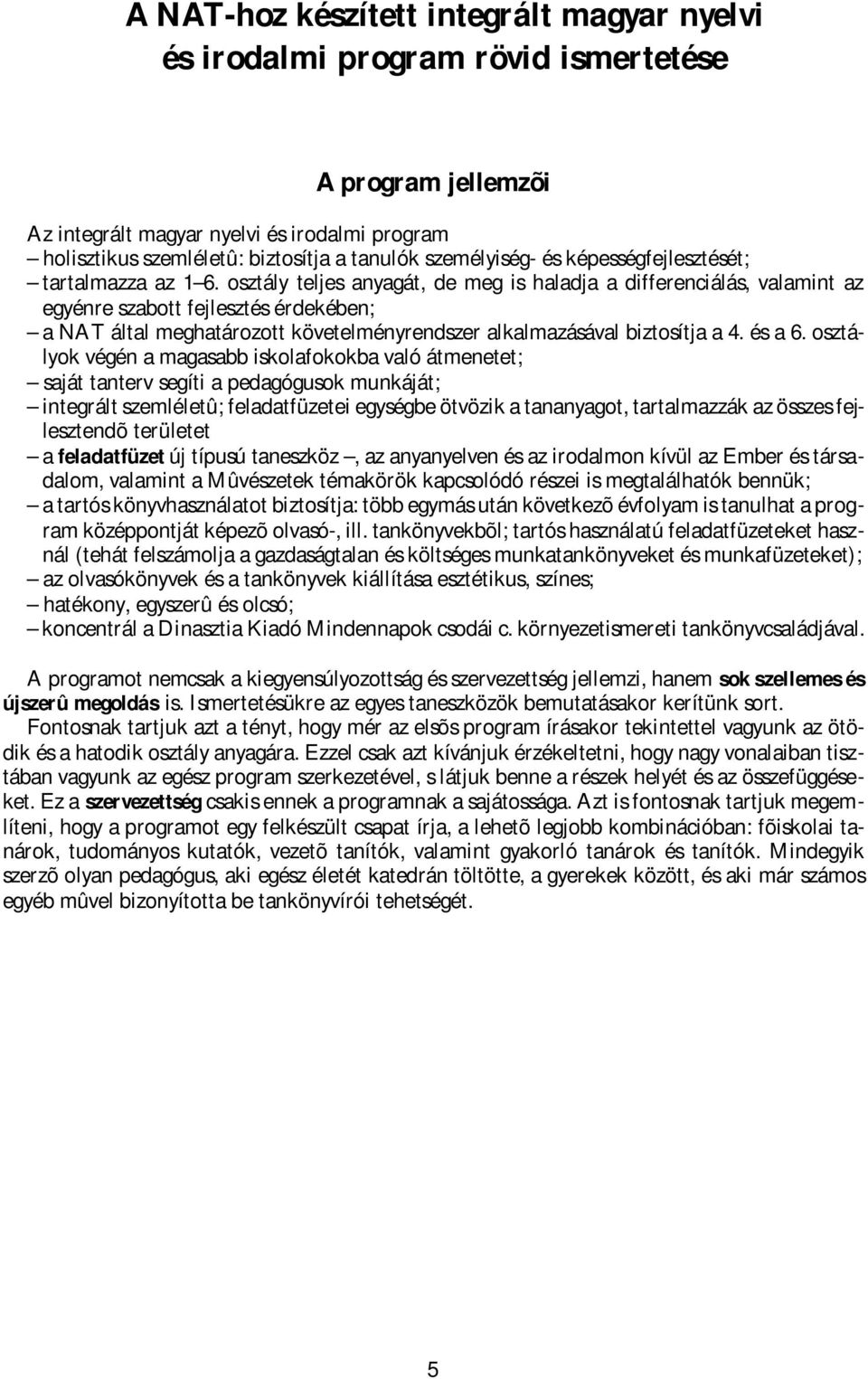 osztály teljes anyagát, de meg is haladja a differenciálás, valamint az egyénre szabott fejlesztés érdekében; a NAT által meghatározott követelményrendszer alkalmazásával biztosítja a 4. és a 6.