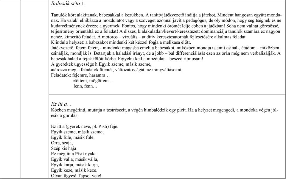 Soha nem válhat görcsössé, teljesítmény orientáltá ez a feladat! A diszes, kialakulatlan/kevert/keresztezett dominanciájú tanulók számára ez nagyon nehéz, kimerítő feladat.