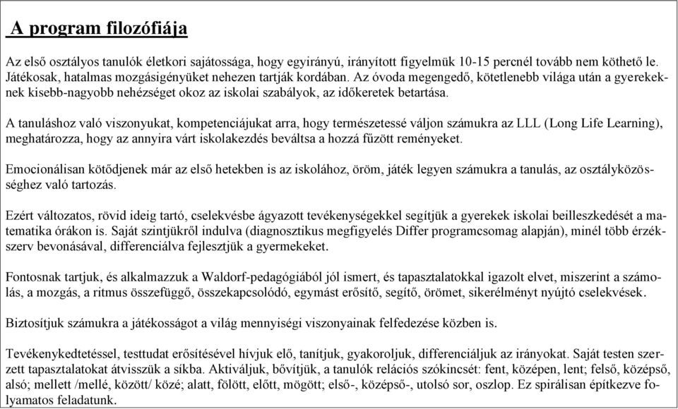 A tanuláshoz való viszonyukat, kompetenciájukat arra, hogy természetessé váljon számukra az LLL (Long Life Learning), meghatározza, hogy az annyira várt iskolakezdés beváltsa a hozzá fűzött