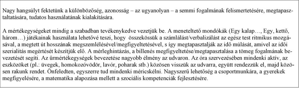 A meneteltető mondókák (Egy kalap, Egy, kettő, három ) játékainak használata lehetővé teszi, hogy összekössük a számlálást/verbalizálást az egész test ritmikus mozgásával, a megtett út hosszának