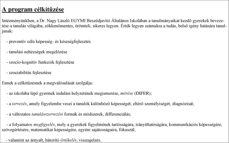 fejlesztése Ennek a célkitűzésnek a megvalósulását szolgálja: - az iskolába lépő gyermek indulási helyzetének megismerése, mérése (DIFER); - a tervezés, amely figyelembe veszi a tanulók különböző