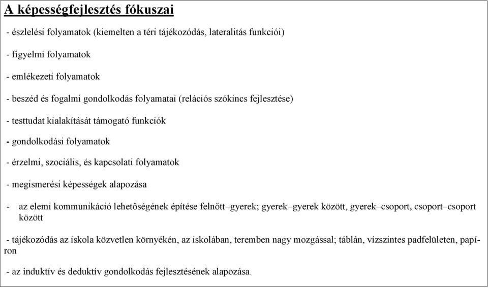 megismerési képességek alapozása - az elemi kommunikáció lehetőségének építése felnőtt gyerek; gyerek gyerek között, gyerek csoport, csoport csoport között - tájékozódás az