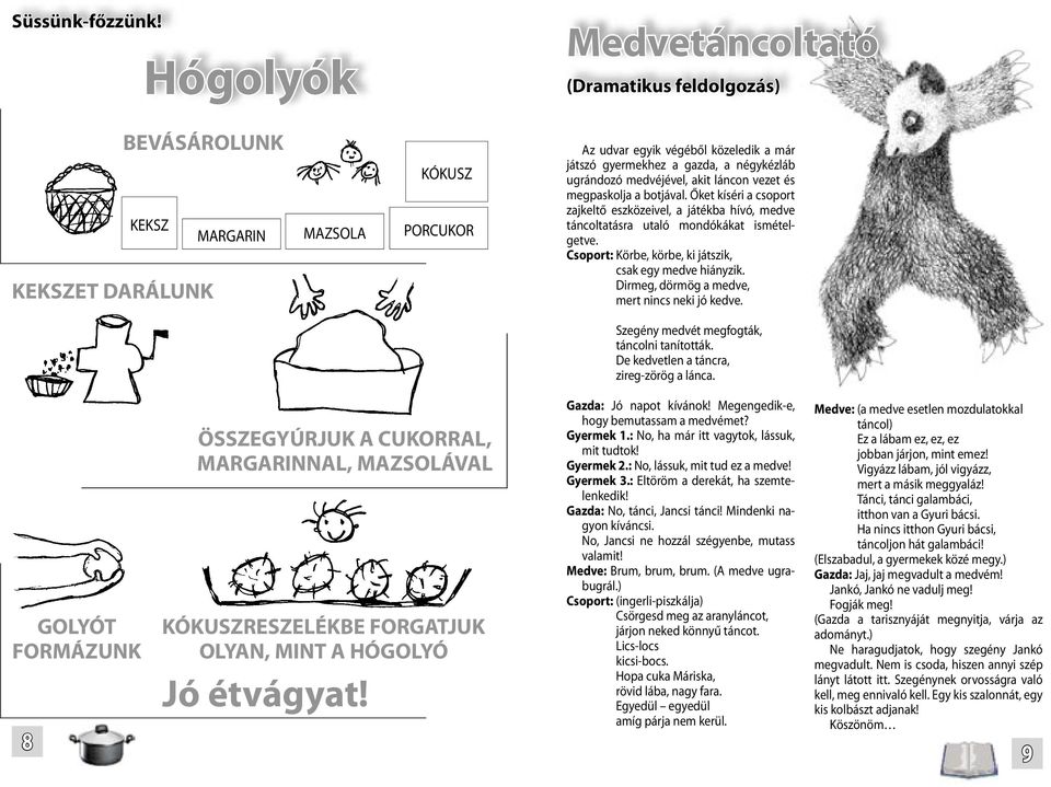 ugrándozó medvéjével, akit láncon vezet és megpaskolja a botjával. Őket kíséri a csoport zajkeltő eszközeivel, a játékba hívó, medve táncoltatásra utaló mondókákat ismételgetve.