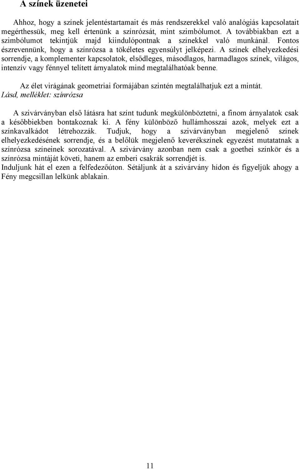 A színek elhelyezkedési sorrendje, a komplementer kapcsolatok, elsődleges, másodlagos, harmadlagos színek, világos, intenzív vagy fénnyel telített árnyalatok mind megtalálhatóak benne.