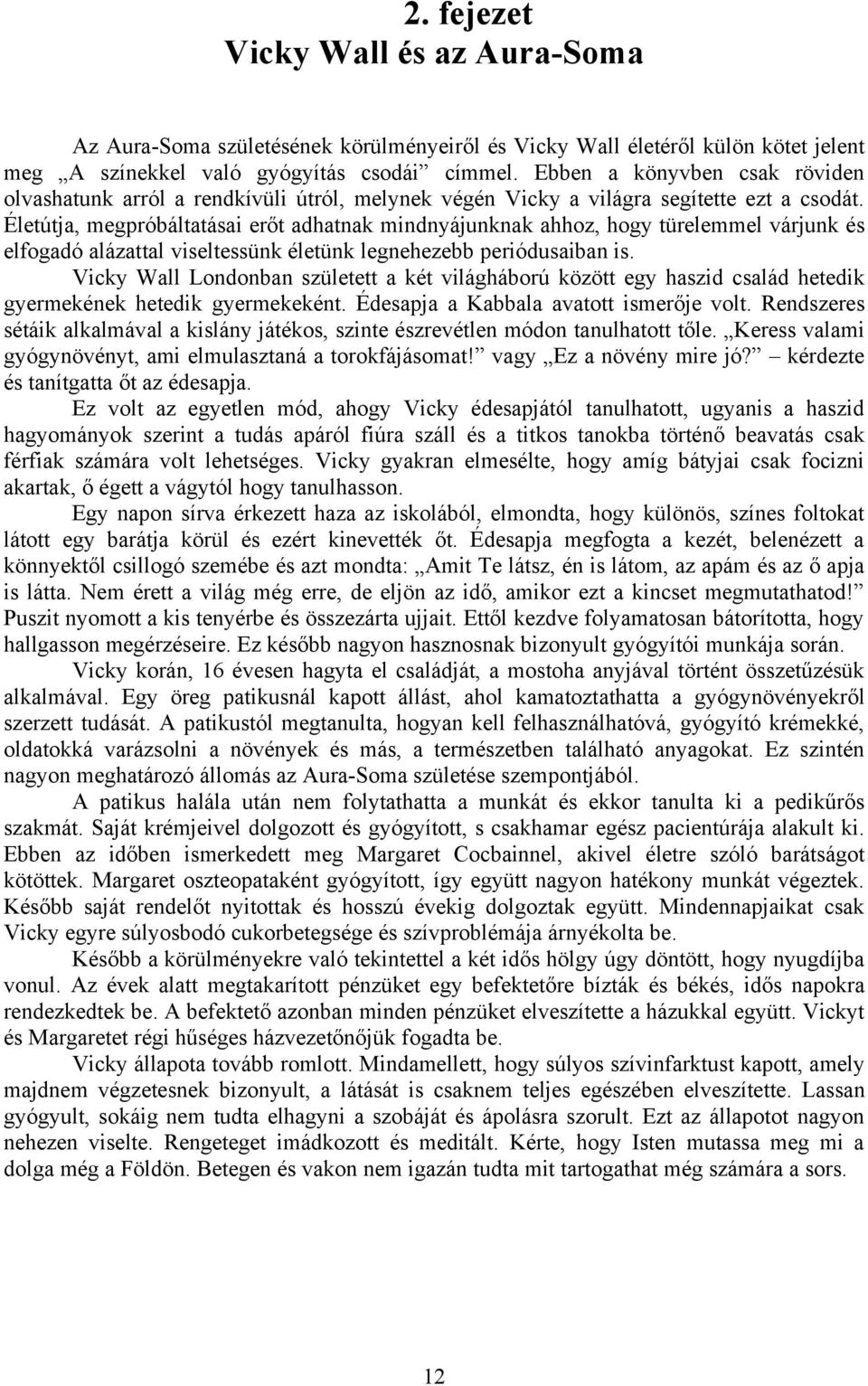 Életútja, megpróbáltatásai erőt adhatnak mindnyájunknak ahhoz, hogy türelemmel várjunk és elfogadó alázattal viseltessünk életünk legnehezebb periódusaiban is.