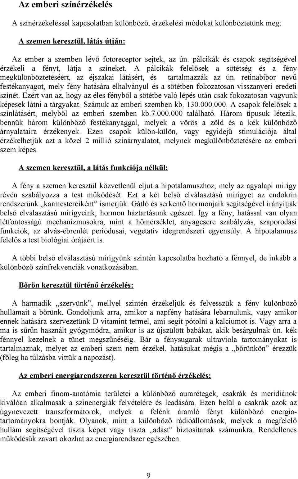 retinabíbor nevű festékanyagot, mely fény hatására elhalványul és a sötétben fokozatosan visszanyeri eredeti színét.