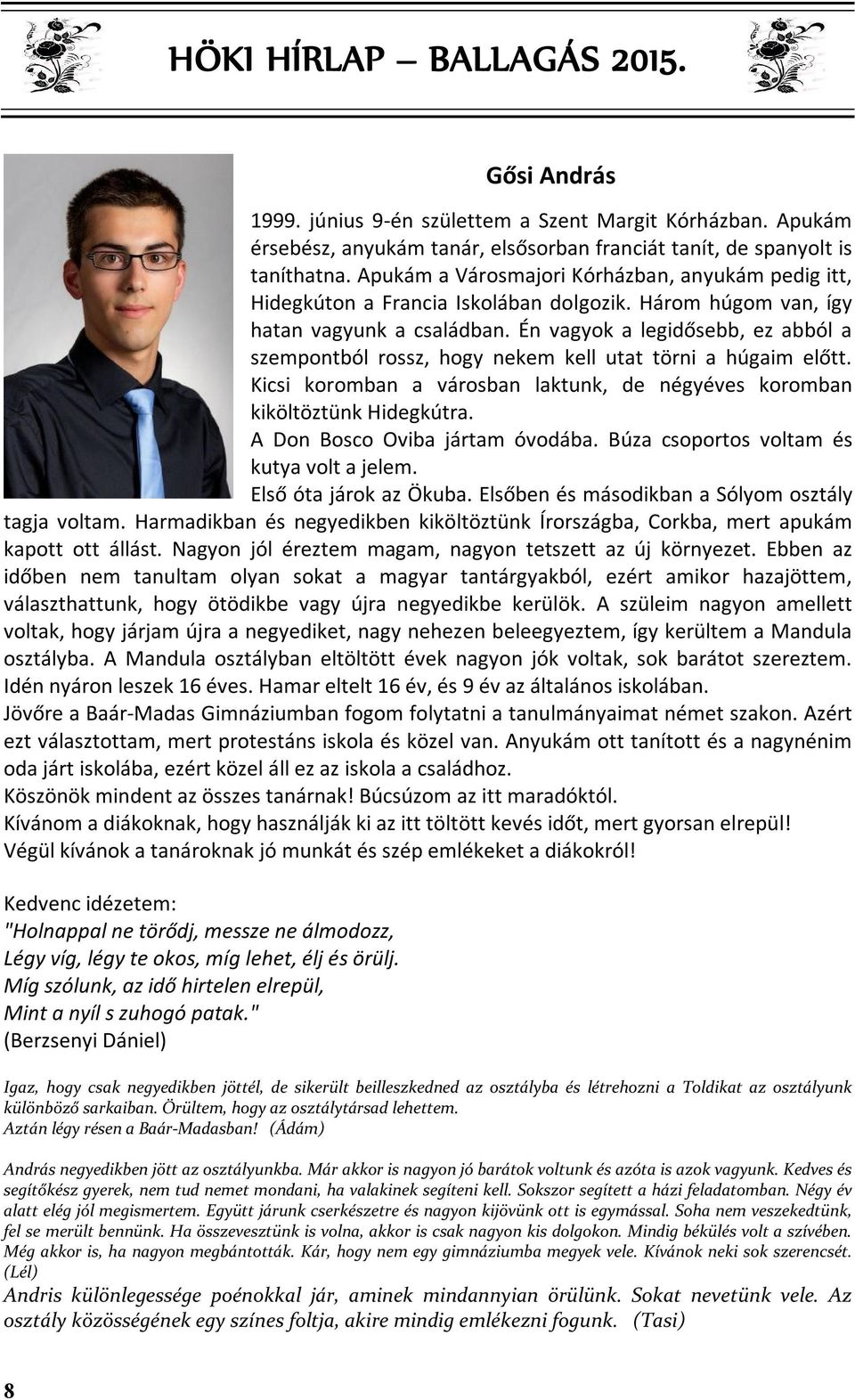 Én vagyok a legidősebb, ez abból a szempontból rossz, hogy nekem kell utat törni a húgaim előtt. Kicsi koromban a városban laktunk, de négyéves koromban kiköltöztünk Hidegkútra.