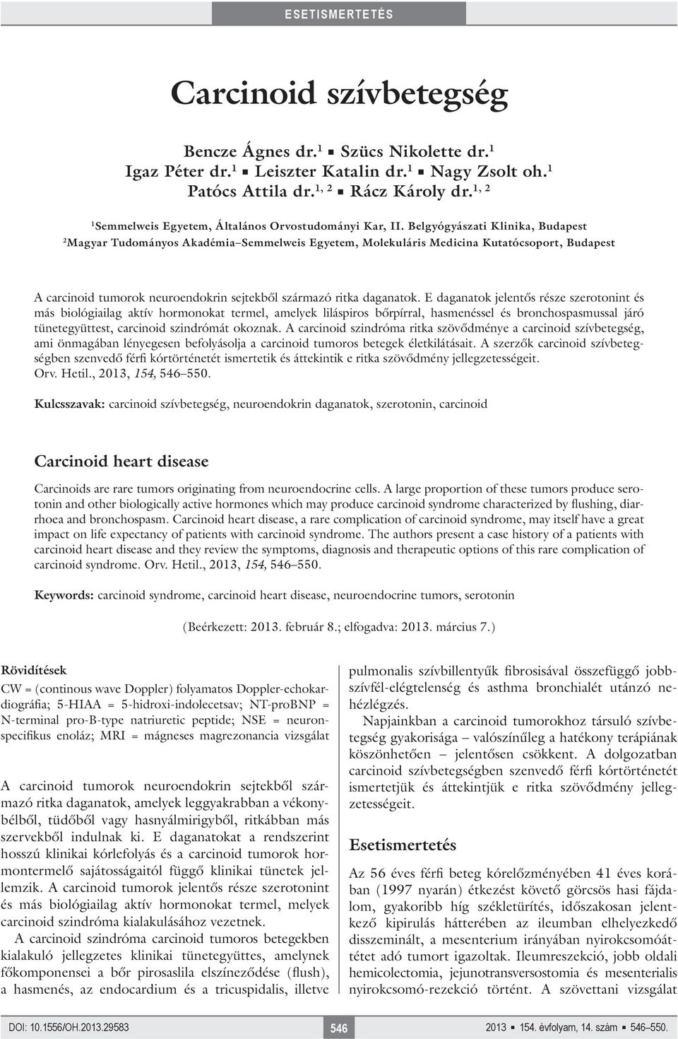 Belgyógyászati Klinika, Budapest 2 Magyar Tudományos Akadémia Semmelweis Egyetem, Molekuláris Medicina Kutatócsoport, Budapest A carcinoid tumorok neuroendokrin sejtekből származó ritka daganatok.