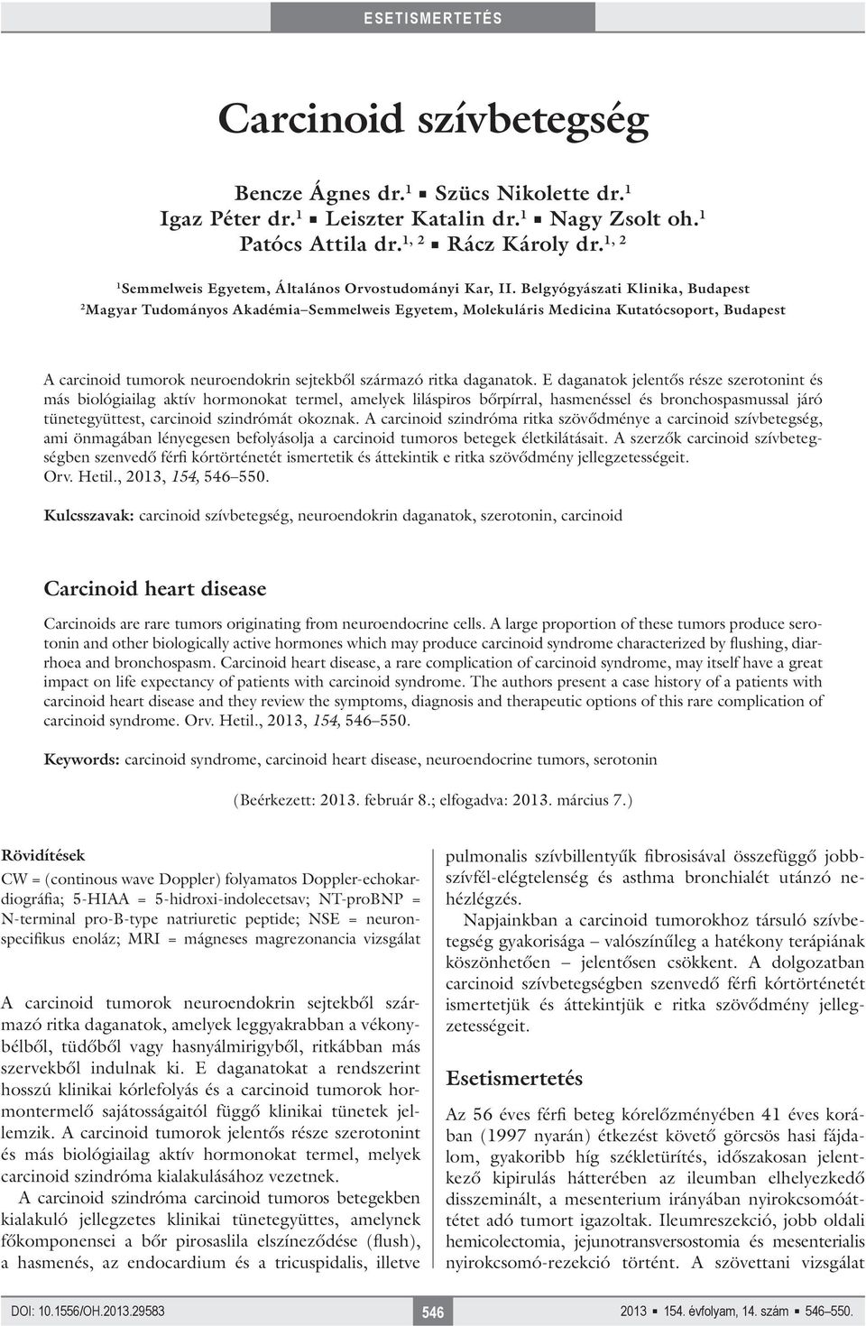 Belgyógyászati Klinika, Budapest 2 Magyar Tudományos Akadémia Semmelweis Egyetem, Molekuláris Medicina Kutatócsoport, Budapest A carcinoid tumorok neuroendokrin sejtekből származó ritka daganatok.