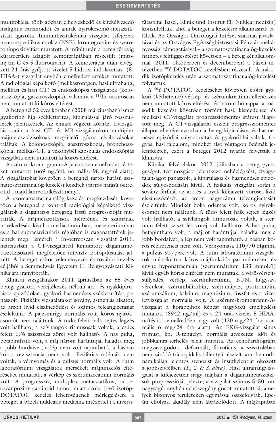 A műtét után a beteg fél évig kúraszerűen adagolt kemoterápiában ré szesült (mitomycin-c és 5-fluorouracil).