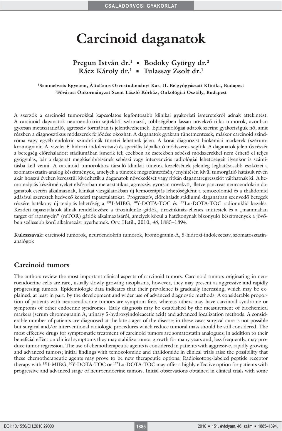 adnak áttekintést. A carcinoid daganatok neuroendokrin sejtekből származó, többségében lassan növekvő ritka tumorok, azonban gyorsan metasztatizáló, agresszív formában is jelentkezhetnek.