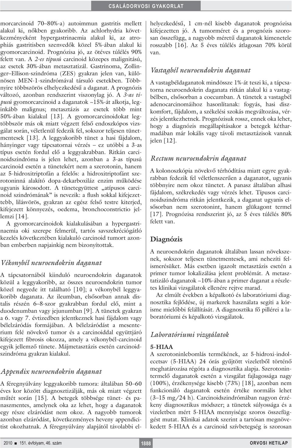 A 2-es típusú carcinoid közepes malignitású, az esetek 30%-ában metasztatizál. Gastrinoma, Zollinger Ellison-szindróma (ZES) gyakran jelen van, különösen MEN-1-szindrómával társuló esetekben.